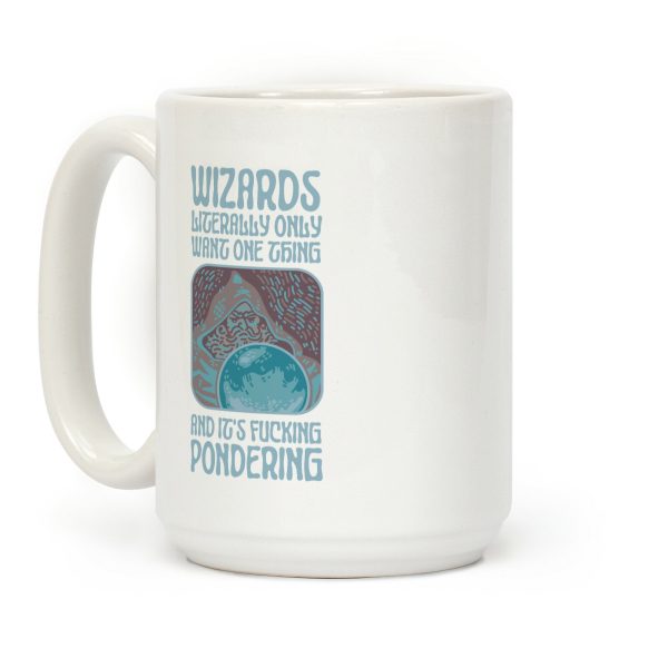 Wizards LITERALLY only want ONE THING and It's F***ING PONDERING Coffee Mug Wizards LITERALLY only want ONE THING and It's F***ING PONDERING Coffee Mug