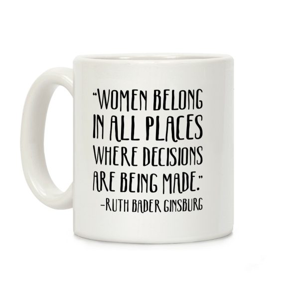Women Belong In Places Where Decisions Are Being Made RBG Quote Coffee Mug Women Belong In Places Where Decisions Are Being Made RBG Quote Coffee Mug