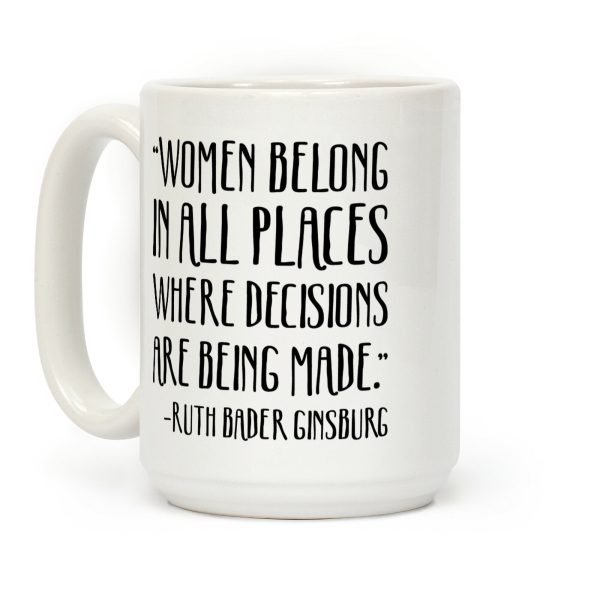 Women Belong In Places Where Decisions Are Being Made RBG Quote Coffee Mug Women Belong In Places Where Decisions Are Being Made RBG Quote Coffee Mug
