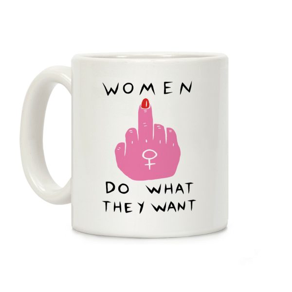 Women Do What They Want Coffee Mug Women Do What They Want Coffee Mug