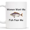 Women Want Me Fish Fear Me Humorous Angler Gift - Personalized Custom Coffee Mug - BST126_MG Women Want Me Fish Fear Me Humorous Angler Gift - Personalized Custom Coffee Mug - BST126_MG