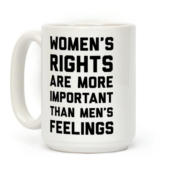 Women's Rights Are More Important Than Men's Feelings Coffee Mug Women's Rights Are More Important Than Men's Feelings Coffee Mug