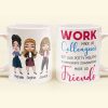 Work Made Us Colleagues - Personalized Mug - Birthday, Christmas Gift For Work Besties, Colleagues, BFF, Besties, Best Friends Work Made Us Colleagues - Personalized Mug - Birthday, Christmas Gift For Work Besties, Colleagues, BFF, Besties, Best Friends