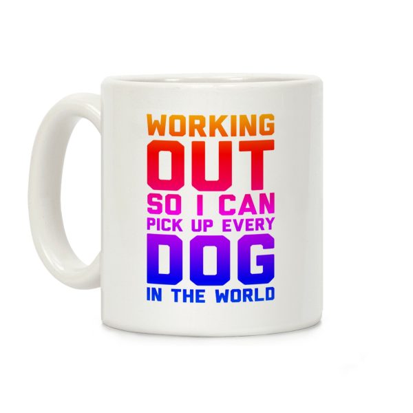 Working Out So I Can Pick Up Every Dog In The World Coffee Mug Working Out So I Can Pick Up Every Dog In The World Coffee Mug