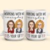 Working With Me Everyday Is Your Gift - Personalized Mug Working With Me Everyday Is Your Gift - Personalized Mug