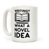 Writing? What a Novel Idea! Coffee Mug Writing? What a Novel Idea! Coffee Mug
