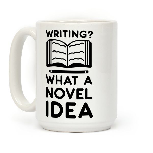 Writing? What a Novel Idea! Coffee Mug Writing? What a Novel Idea! Coffee Mug