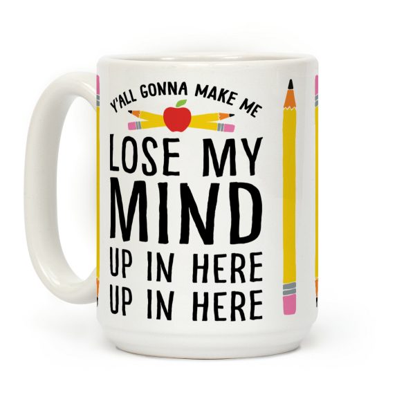 Y'all Gonna Make Me Lose My Mind Teacher Coffee Mug Y'all Gonna Make Me Lose My Mind Teacher Coffee Mug