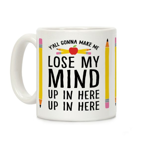 Y'all Gonna Make Me Lose My Mind Teacher Coffee Mug Y'all Gonna Make Me Lose My Mind Teacher Coffee Mug