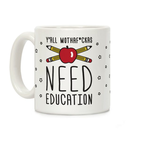 Y'all Mothaf*ckas Need Education Coffee Mug Y'all Mothaf*ckas Need Education Coffee Mug