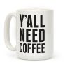 Y'all Need Coffee Coffee Mug Y'all Need Coffee Coffee Mug