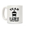 Yeah, I Lift, Coffee To My Face Coffee Mug Yeah, I Lift, Coffee To My Face Coffee Mug