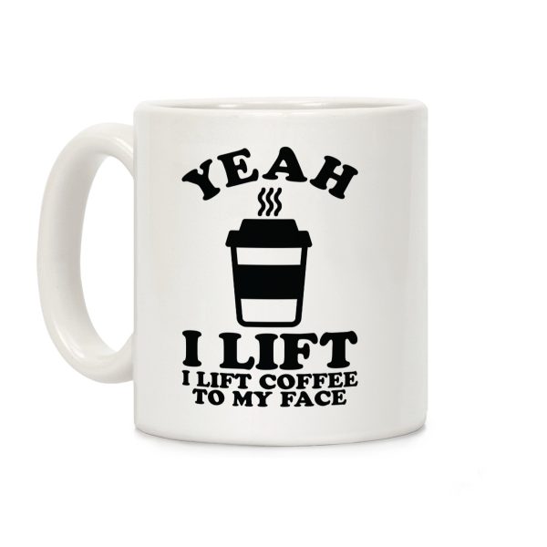 Yeah, I Lift, Coffee To My Face Coffee Mug Yeah, I Lift, Coffee To My Face Coffee Mug