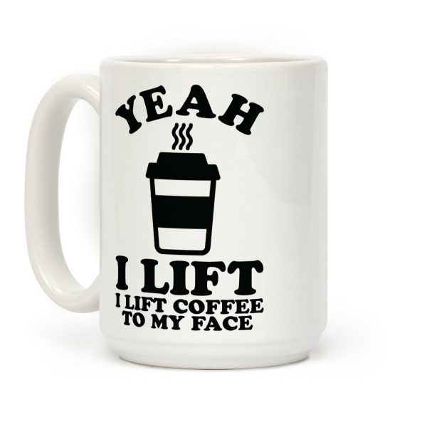 Yeah, I Lift, Coffee To My Face Coffee Mug Yeah, I Lift, Coffee To My Face Coffee Mug