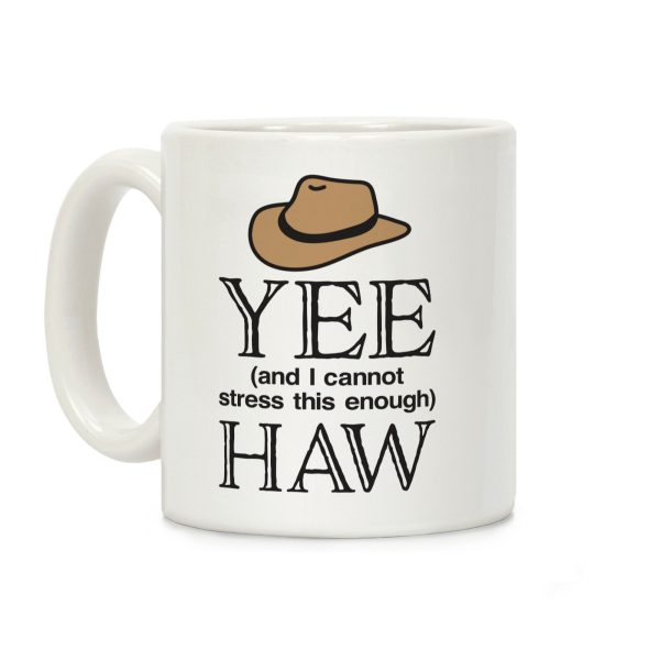 Yee (And I Cannot Stress This Enough) Haw Coffee Mug Yee (And I Cannot Stress This Enough) Haw Coffee Mug