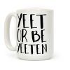 Yeet Or Be Yeeten Coffee Mug Yeet Or Be Yeeten Coffee Mug