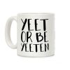 Yeet Or Be Yeeten Coffee Mug Yeet Or Be Yeeten Coffee Mug