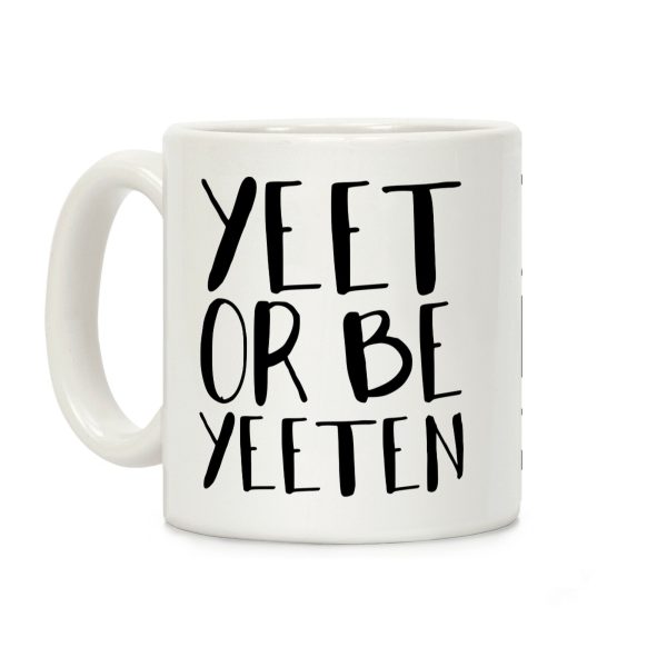 Yeet Or Be Yeeten Coffee Mug Yeet Or Be Yeeten Coffee Mug