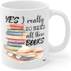 Yes I Really Do Need All These Books Coffee Mug, Funny Book Lover Gift for Mom Dad Sister Friend Birthday Gift