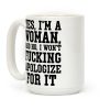 Yes, I'm a Woman, And No, I Won't Fucking Apologize For It Coffee Mug Yes, I'm a Woman, And No, I Won't Fucking Apologize For It Coffee Mug