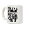 Yes, I'm a Woman, And No, I Won't Fucking Apologize For It Coffee Mug Yes, I'm a Woman, And No, I Won't Fucking Apologize For It Coffee Mug