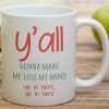 You All Gonna Make Me Lose My Mind Coffee Mug Funny Sarcastic Gift You All Gonna Make Me Lose My Mind Coffee Mug Funny Sarcastic Gift
