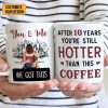 You And Me After 20 Years You're Still Hotter Than This Coffee - Personalized Ceramic Mug - Gift For Couple, Husband Wife - CL28 NH96 You And Me After 20 Years You're Still Hotter Than This Coffee - Personalized Ceramic Mug - Gift For Couple, Husband Wife - CL28 NH96