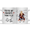 You Are My Favorite Thing To Do - Personalized Ceramic Mug - Gift For Couple, Husband Wife - CL28 NH96 You Are My Favorite Thing To Do - Personalized Ceramic Mug - Gift For Couple, Husband Wife - CL28 NH96