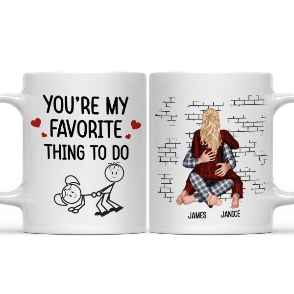 You Are My Favorite Thing To Do - Personalized Ceramic Mug - Gift For Couple, Husband Wife - CL28 NH96 You Are My Favorite Thing To Do - Personalized Ceramic Mug - Gift For Couple, Husband Wife - CL28 NH96