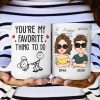 You Are My Favorite Thing To Do - Personalized Mug You Are My Favorite Thing To Do - Personalized Mug