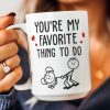You Are My Favorite Thing To Do - Personalized Mug You Are My Favorite Thing To Do - Personalized Mug