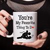 You Are My Favorite Thing To Do Funny Valentine Mug Personalized Gift DA199 890211 You Are My Favorite Thing To Do Funny Valentine Mug Personalized Gift DA199 890211