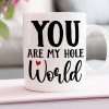 You Are My Hole World, Personalized Funny Mug You Are My Hole World, Personalized Funny Mug