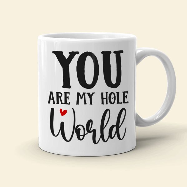 You Are My Hole World, Personalized Funny Mug You Are My Hole World, Personalized Funny Mug