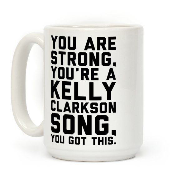 You Are Strong You Are A Kelly Clarkson Song Parody Coffee Mug You Are Strong You Are A Kelly Clarkson Song Parody Coffee Mug