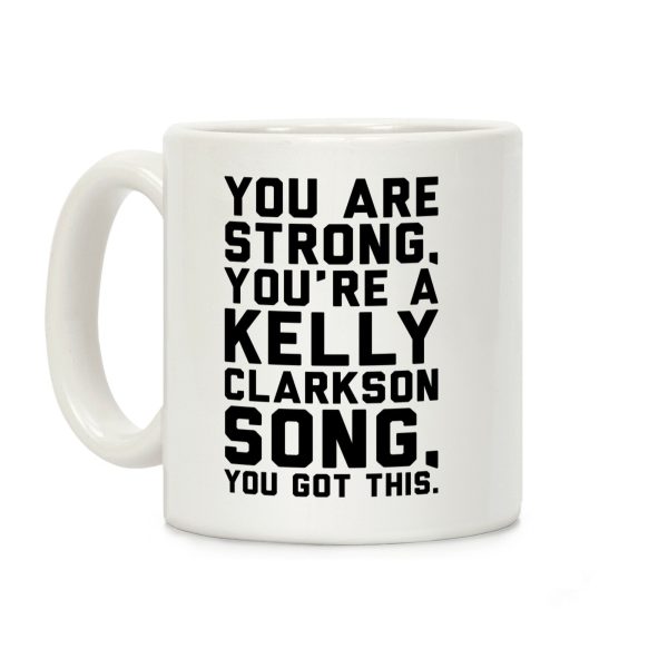 You Are Strong You Are A Kelly Clarkson Song Parody Coffee Mug You Are Strong You Are A Kelly Clarkson Song Parody Coffee Mug