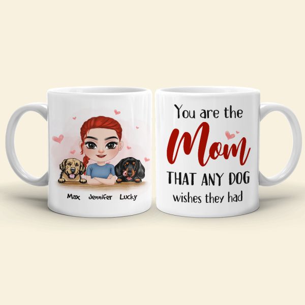 You Are The Mom That Any Dog Wishes They Had, Personalized Mug, Gift For Dog Lover You Are The Mom That Any Dog Wishes They Had, Personalized Mug, Gift For Dog Lover