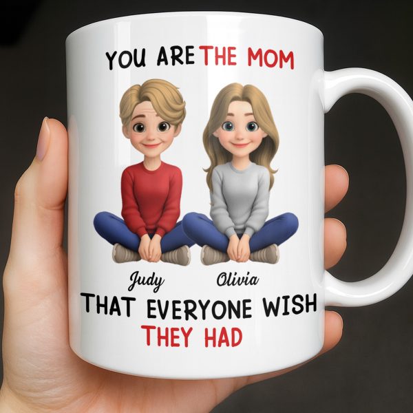 You Are The Mom That Everyone Wish They Had - Personalized Custom Coffee Mug - MOM153_MG