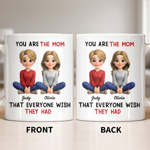 You Are The Mom That Everyone Wish They Had - Personalized Custom Coffee Mug - MOM153_MG