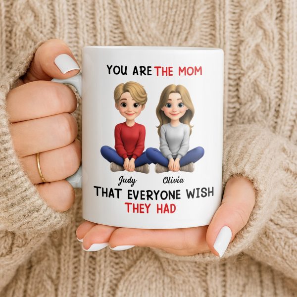 You Are The Mom That Everyone Wish They Had - Personalized Custom Coffee Mug - MOM153_MG