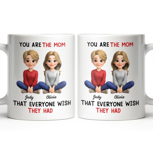 You Are The Mom That Everyone Wish They Had - Personalized Custom Coffee Mug - MOM153_MG