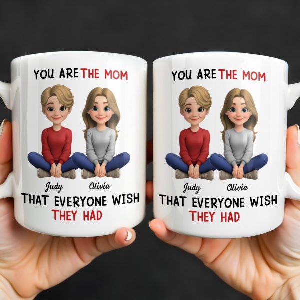 You Are The Mom That Everyone Wish They Had - Personalized Custom Coffee Mug - MOM153_MG
