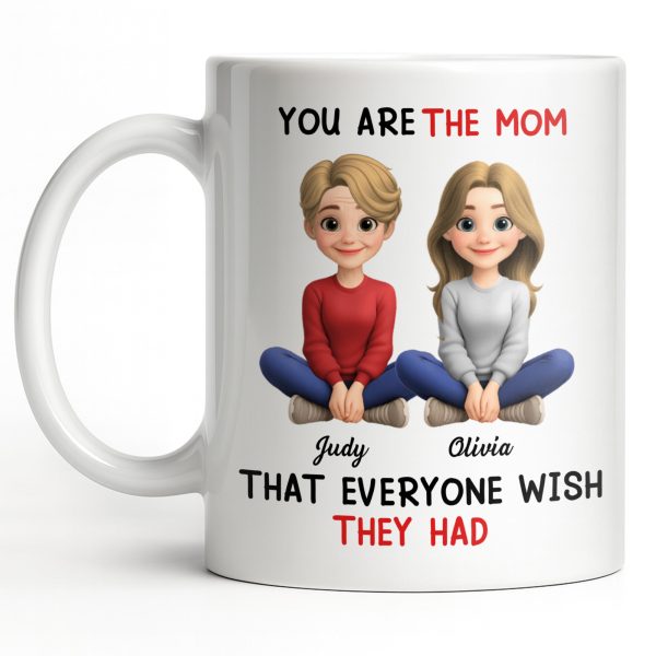 You Are The Mom That Everyone Wish They Had - Personalized Custom Coffee Mug - MOM153_MG