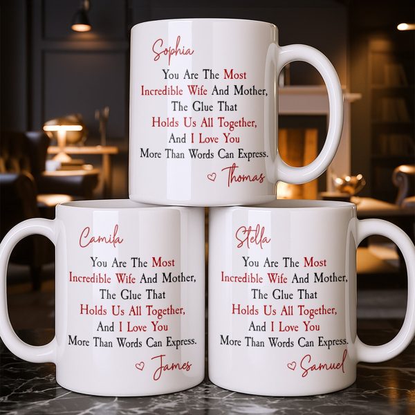 You Are The Most Incredible Wife And Mother Heart - Personalized Custom Coffee Mug - WIF067_MG You Are The Most Incredible Wife And Mother Heart - Personalized Custom Coffee Mug - WIF067_MG
