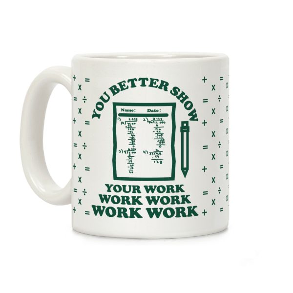 You Better Show Your Work Coffee Mug You Better Show Your Work Coffee Mug