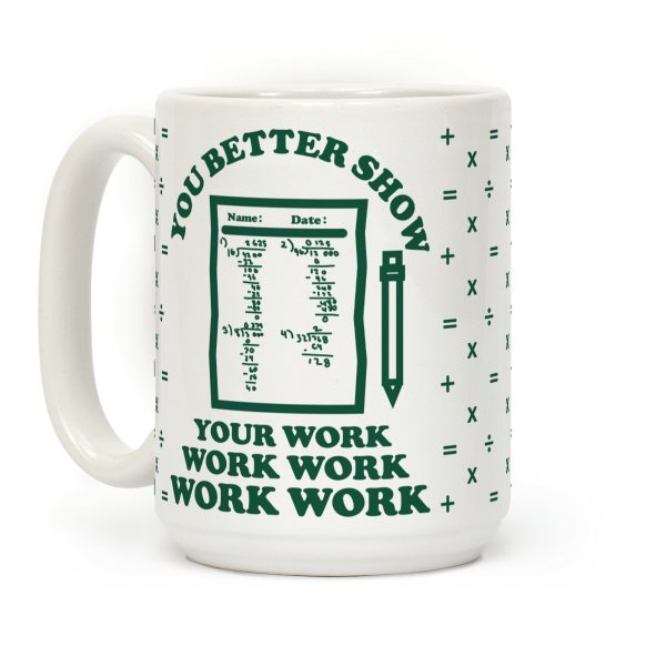You Better Show Your Work Coffee Mug You Better Show Your Work Coffee Mug
