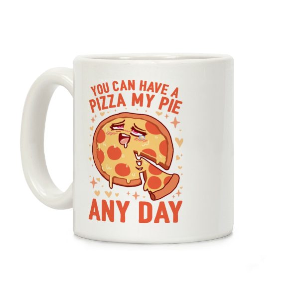 You Can Have A Pizza My Pie Any Day Coffee Mug You Can Have A Pizza My Pie Any Day Coffee Mug
