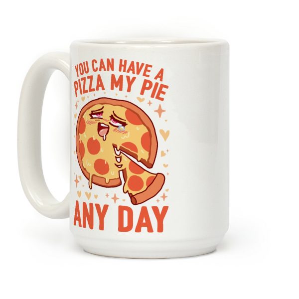 You Can Have A Pizza My Pie Any Day Coffee Mug You Can Have A Pizza My Pie Any Day Coffee Mug