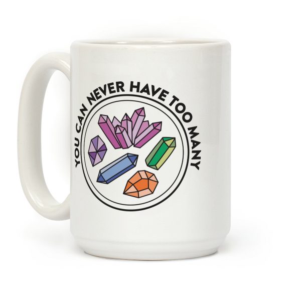You Can Never Have Too Many Crystals Coffee Mug You Can Never Have Too Many Crystals Coffee Mug