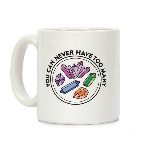 You Can Never Have Too Many Crystals Coffee Mug You Can Never Have Too Many Crystals Coffee Mug